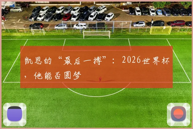 凯恩的“最后一搏”：2026世界杯，他能否圆梦