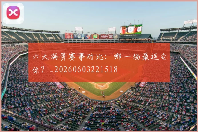 六大满贯赛事对比：哪一场最适合你？_20260603221518