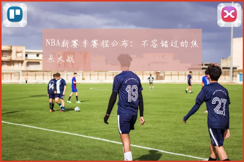 NBA新赛季赛程公布：不容错过的焦点大战
