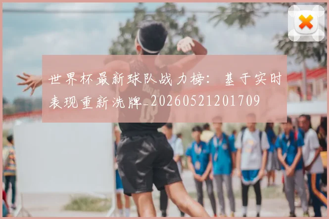 世界杯最新球队战力榜：基于实时表现重新洗牌_20260521201709