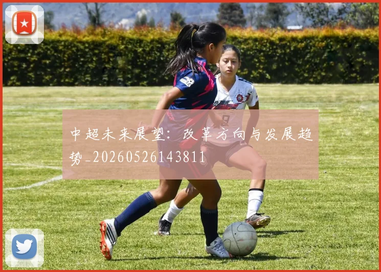 中超未来展望：改革方向与发展趋势_20260526143811